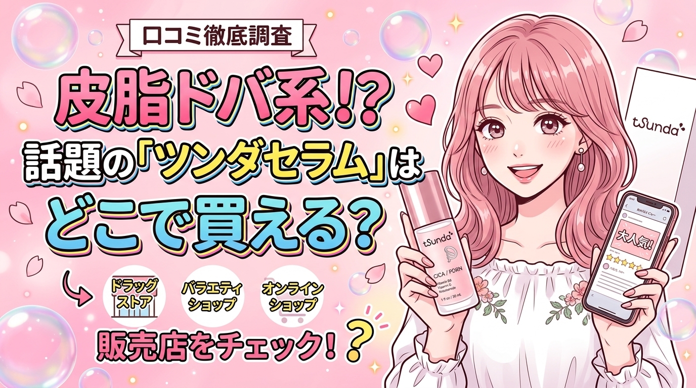 【口コミ徹底調査】皮脂ドバ系！？話題の「ツンダセラム」はどこで買える？